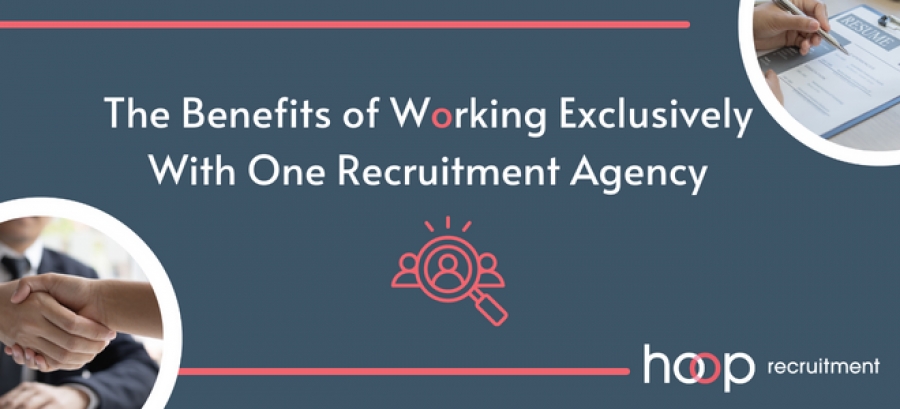 The benefits of working exclusively with one recruitment agency